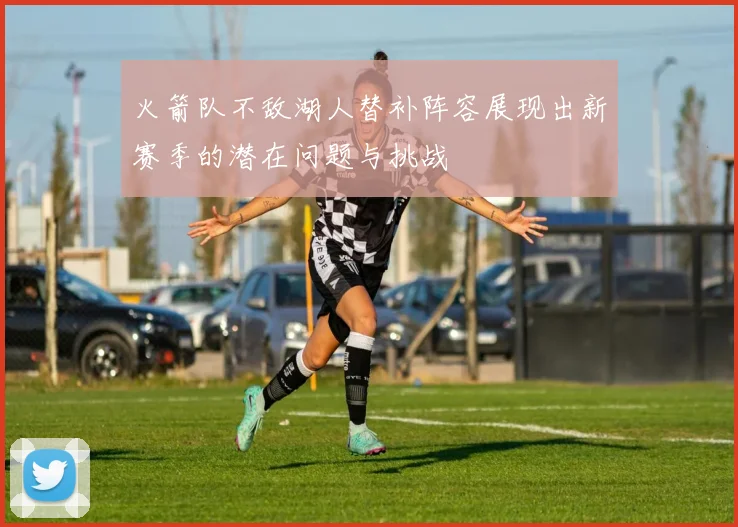 火箭队不敌湖人替补阵容展现出新赛季的潜在问题与挑战